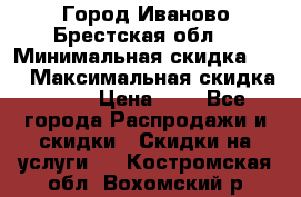 Город Иваново Брестская обл. › Минимальная скидка ­ 2 › Максимальная скидка ­ 17 › Цена ­ 5 - Все города Распродажи и скидки » Скидки на услуги   . Костромская обл.,Вохомский р-н